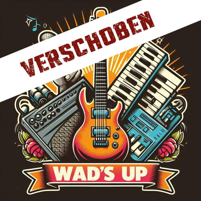 »WAD’S UP« VERSCHOBEN AUF 20.06.!