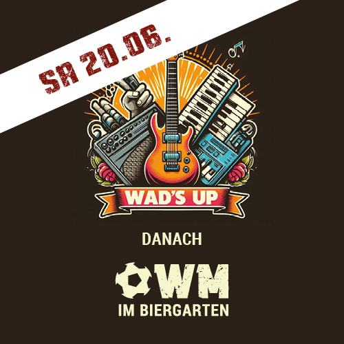 SA 20.06: WAD’S UP + WM IM BIERGARTEN
